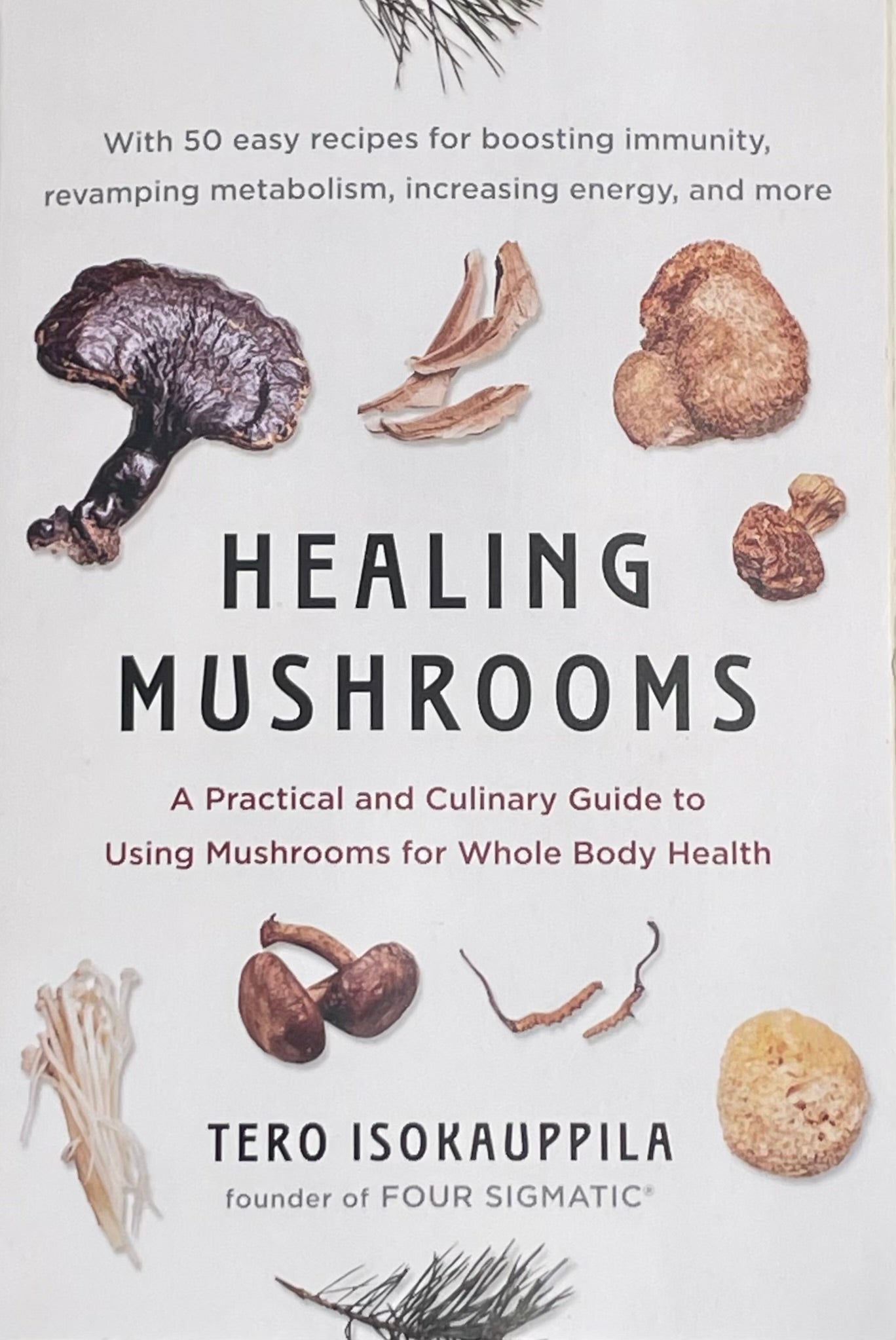 Adaptogenic Healing Mushrooms: A Practical and Culinary Guide to Using Mushrooms for Whole Body Health by Tero Isokauppila - Chaga Cordyceps Reishi