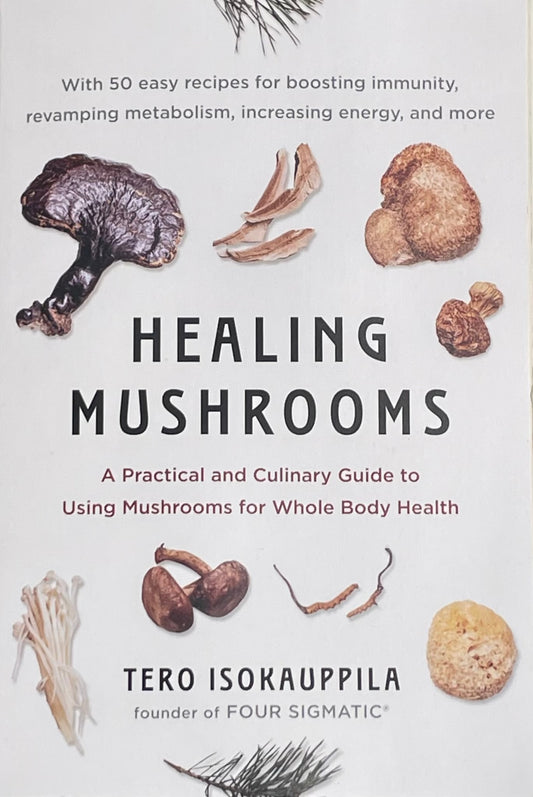 Adaptogenic Healing Mushrooms: A Practical and Culinary Guide to Using Mushrooms for Whole Body Health by Tero Isokauppila - Chaga Cordyceps Reishi