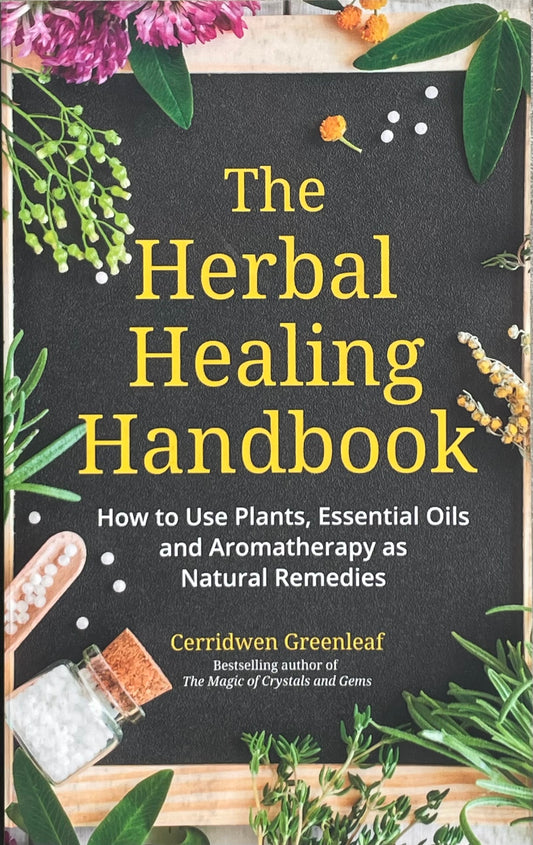 The Herbal Healing Handbook How to use Plants, Essential Oils and Aromatherapy as Natural Remedies