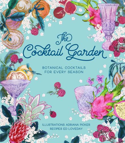 The Cocktail Garden: Botanical Cocktails for Every Season by Ed Loveday